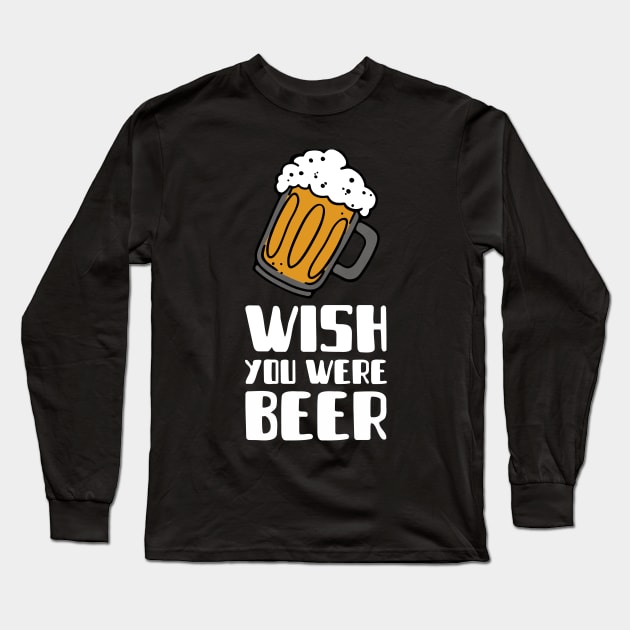 wish you were beer beer Long Sleeve T-Shirt by Mix Tees